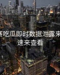 每日大赛吃瓜即时数据泄露来龙去脉，速来查看