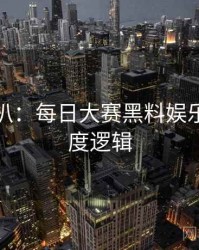 独家深扒：每日大赛黑料娱乐爆点热度逻辑