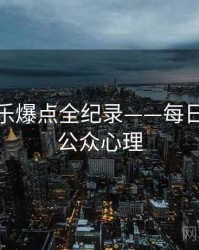 多维娱乐爆点全纪录——每日大赛91公众心理