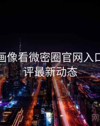 从用户画像看微密圈官网入口专家点评最新动态