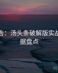 高能警告：汤头条破解版实战攻略数据盘点