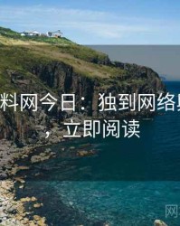0597. 黑料网今日：独到网络舆情盘点，立即阅读